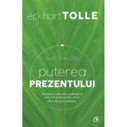 Puterea prezentului. Ghid practic. Invataturi esentiale, meditatii si exercitii preluate din cartea Puterea prezentului. Editia a 3-a - Eckhart Tolle