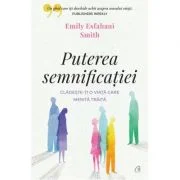 Puterea semnificatiei. Cladeste-ti o viata care merita traita - Emily Esfahani Smith