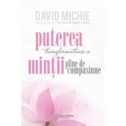 Puterea transformatoare a mintii pline de compasiune - David Michie