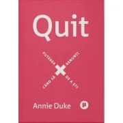 Quit. Puterea de a sti cand sa renunti - Annie Duke