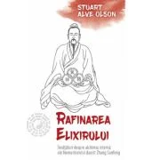Rafinarea Elixirului. Invataturi despre alchimia interna ale Nemuritorului daoist Zhang Sanfeng - Stuart Alve Olson