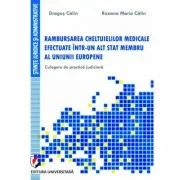 Rambursarea cheltuielilor medicale efectuate intr-un alt stat membru al Uniunii Europene. Culegere de practica judiciara - Dragos Calin, Roxana-Maria