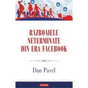 Razboaiele neterminate din era Facebook - Dan Pavel