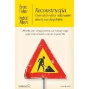 Reconstructia. Cum sa-ti refaci viata dupa divort sau despartire - Bruce Fisher, Robert Alberti
