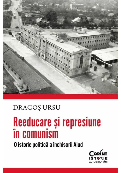 Reeducare și represiune în comunism. O istorie politică a închisorii Aiud