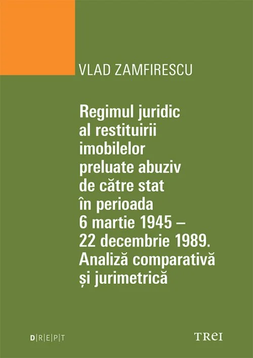 Regimul juridic al restituirii imobilelor preluate abuziv de către stat în perioada 6 martie 1945 - 22 decembrie 1949. Analiză comparativă și jurimetrică