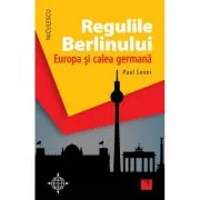 Regulile Berlinului. Europa si calea germana - Paul Lever
