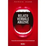Relatii verbale abuzive. Cum sa le recunoasteti si cum sa reactionati - Patricia Evans