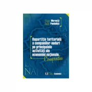 Repartitia teritoriala a companiilor-noduri pe principalele activitati ale economiei nationale. Compendiu - Cezar Mereuta, Ionut Pandelica