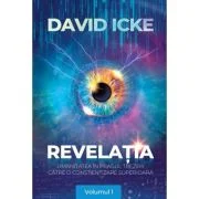 Revelatia. Umanitatea in pragul trezirii catre o constientizare superioara, volumul 1 - David Icke