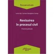 Revizuirea in procesul civil. Practica judiciara - Lucia Uta, Carmen-Georgiana Comsa