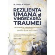 Rezilienta umana si vindecarea traumei. Cum ne schimba noile descoperiri stiintifice perspectiva asupra tulburarii de stres posttraumatic - Dr. George