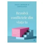 Rezolva conflictele din viata ta - Dale Carnegie &amp; Associates