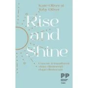 Rise and Shine. Cum sa-ti transformi viata, dimineata dupa dimineata - Kate Oliver, Toby Oliver