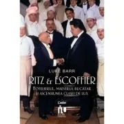 Ritz si Escoffier. Hotelierul, maestrul bucatar si ascensiunea clasei de lux - Luke Barr