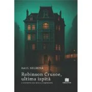 Robinson Crusoe, ultima ispita. O poveste din epoca comunista - Raul Neghina