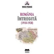 Romania intregita 1918-1928. Aspecte ale consolidarii statale - Vasile Pasaila