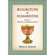 Rugaciuni ale Euharistiei. Partea 1. Marturii si anaforale primare - Mihail K. Qaramah