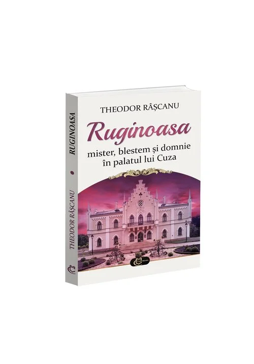 Ruginoasa: mister, blestem si domnie in palatul lui Cuza
