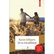 Sa nu ma parasesti - Kazuo Ishiguro