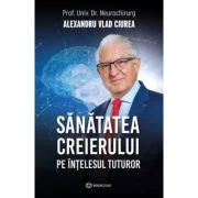 Sanatatea creierului pe intelesul tuturor - Dr. Alexandru Vlad Ciurea