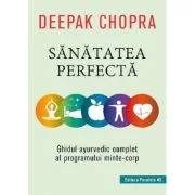 Sanatatea perfecta. Ghidul ayurvedic complet al programului minte-corp - Deepak Chopra