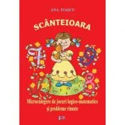 Scanteioara. Microculegere de jocuri logico-matematice si probleme rimate - Ana Ivascu