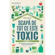Scapa de tot ce este toxic. Alternative practice pentru reducerea poluarii - Anna Turns