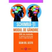 Schimba-ti modul de gandire. 200 de metode cu ajutorul carora poti avea o viata mai buna - Dean del Sesto