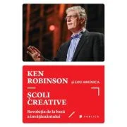 Scoli creative. Revolutia de la baza a invatamantului - Sir Ken Robinson, Lou Aronica