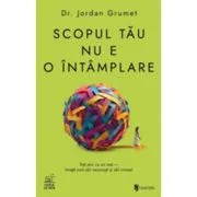 Scopul tau nu e o intamplare. Esti aici cu un rost - invata cum sa il recunosti si sa-l urmezi - Jordan Grumet