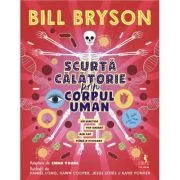 Scurta calatorie prin corpul uman. Un uimitor tur ghidat din cap pana-n picioare - Bill Bryson