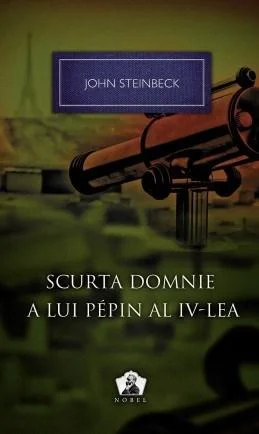 Scurta domnie a lui Pepin al IV-lea - Colectia Nobel | John Steinbeck