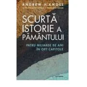 Scurta istorie a Pamantului. Patru miliarde de ani in opt capitole - Andrew H. Knoll