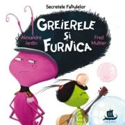Secretele fabulelor. Greierele si furnica - Alexandre Jardin, Fred Multier