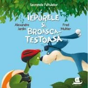Secretele fabulelor. Iepurele si broasca testoasa - Alexandre Jardin, Fred Multier