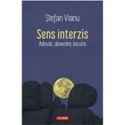 Sens interzis. Adevar, devenire, locuire - Stefan Vianu