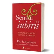 Sensul iubirii. Revolutia stiintifica a relatiilor de dragoste - Sue Johnson