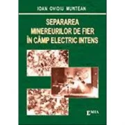 Separarea minereurilor de fier in camp electric intens - Ioan Ovidiu Muntean