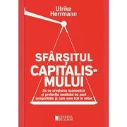Sfarsitul capitalismului. De ce cresterea economica si protectia mediului nu sunt compatibile si cum vom trai in viitor - Ulrike Herrmann