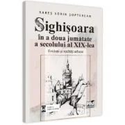 Sighisoara in a doua jumatate a secolului al 19-lea - Rares Sorin Sopterean