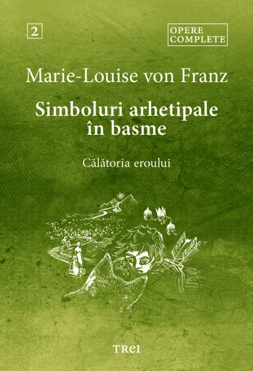 Simboluri arhetipale în basme. Călătoria eroului - Opere Complete 2 - Marie-Louise  von Franz