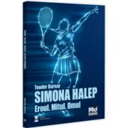 Simona Halep. Eroul. Mitul. Omul - Teodor Burnar