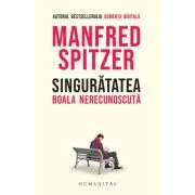 Singuratatea. Boala nerecunoscuta - Manfred Spitzer