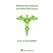 Sistemul de vindecare prin dieta fara mucus - Arnold Ehret