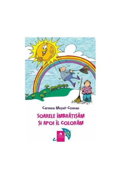 Soarele îmbrățișăm și apoi îl colorăm - Paperback - Carmen Mușat-Coman - Cununi de Stele