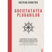 Societatea plugarilor. Prosopografia unei comunitati agrare din Transilvania in pragul modernitatii - Razvan Dumitru