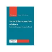 Societatile comerciale offshore. Intre optimizare si evaziune fiscala - Roxana Maria Chirieac