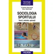 Sociologia sportului. Teorii, metode, aplicatii - Nicu Gavriluta, Cristina Gavriluta