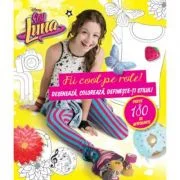 Soy Luna. Fii cool pe role! Deseneaza, coloreaza, defineste-ti stilul! - Disney